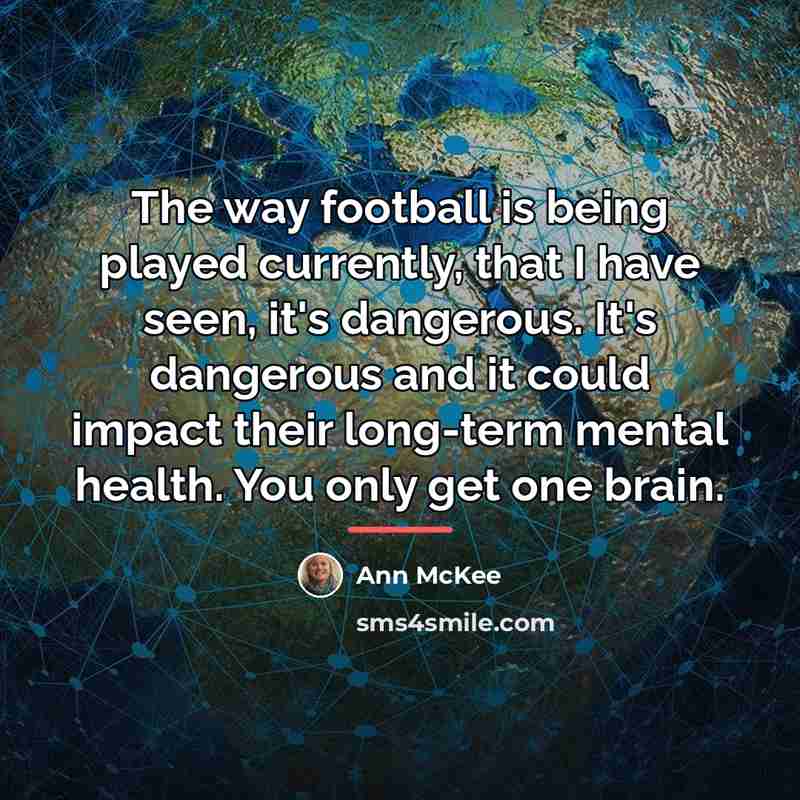 “The way football is being played currently, that I have…” quote by Ann McKee