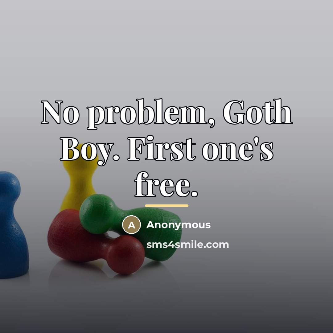 “No problem, Goth Boy. First one's free.…” quote by Anonymous