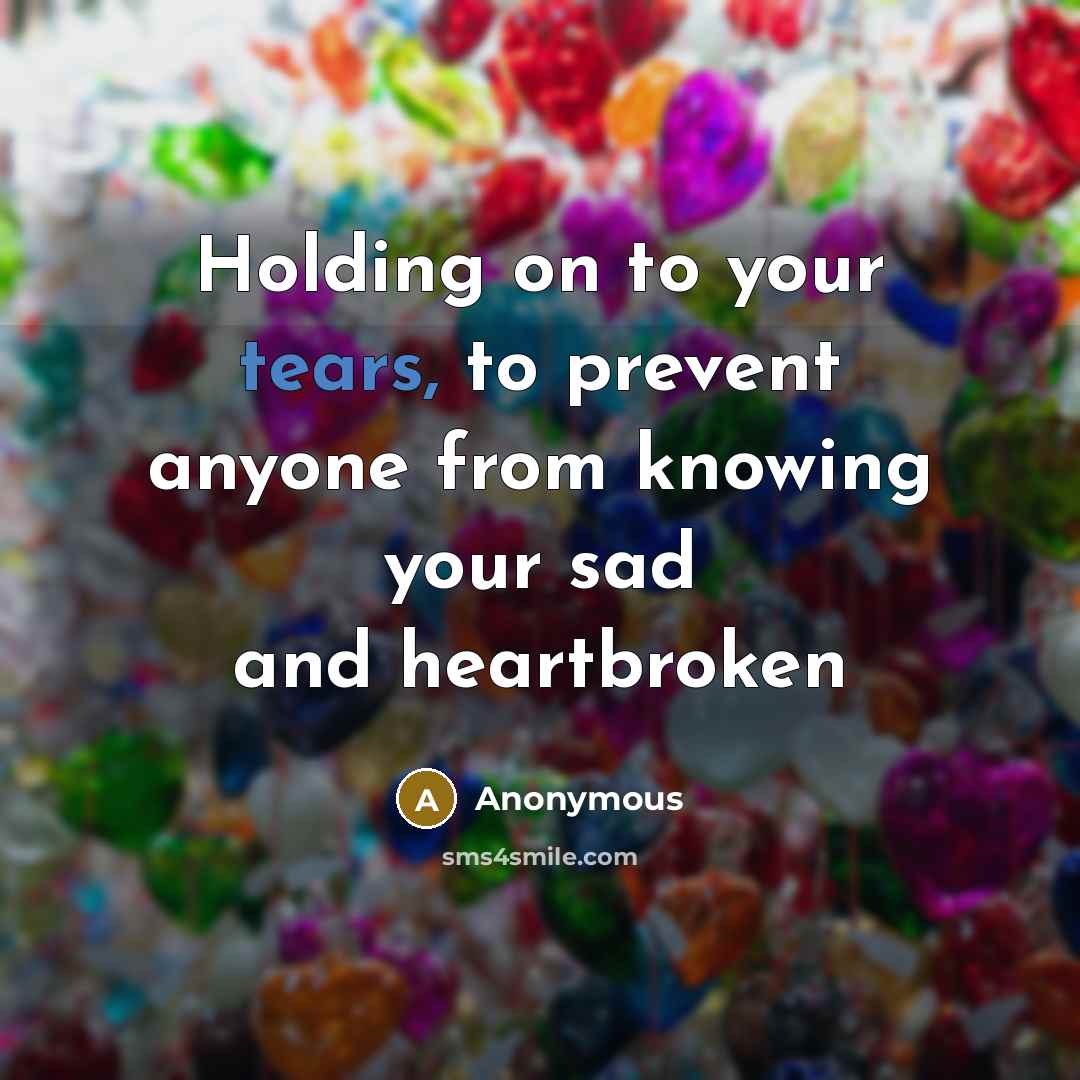 “Holding on to your tears, to prevent anyone from knowing…” quote by Anonymous