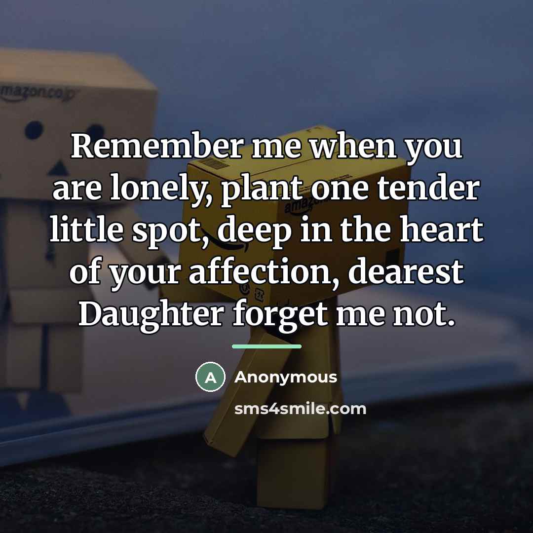 “Remember me when you are lonely, plant one tender little…” quote by Anonymous