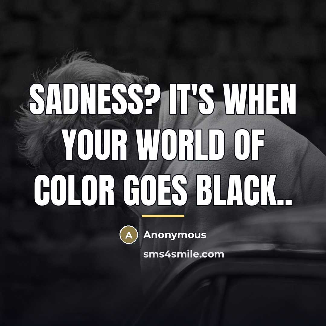 “Sadness? It's when your world of color goes black..…” quote by Anonymous