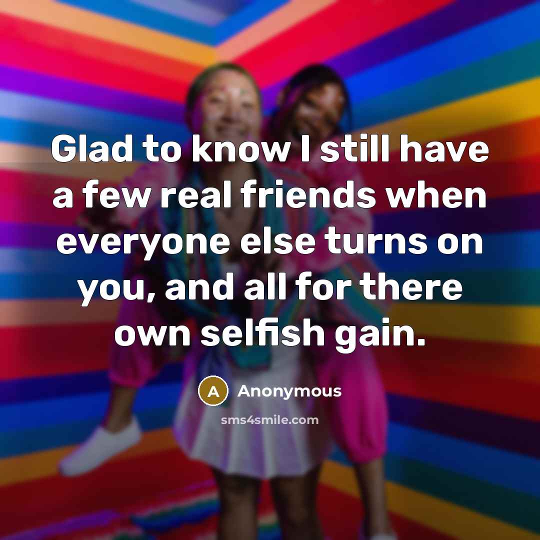 “Glad to know I still have a few real friends…” quote by Anonymous
