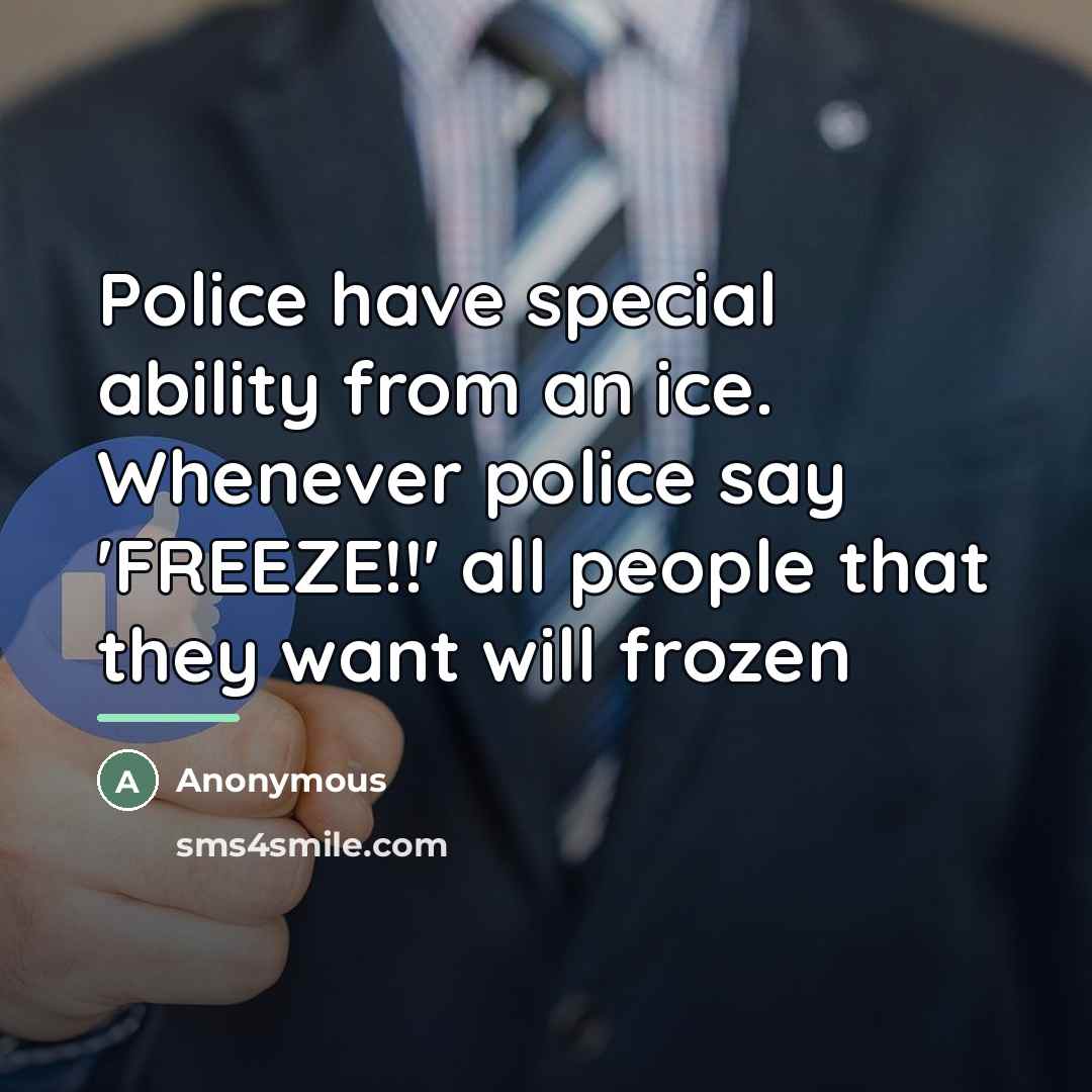 “Police have special ability from an ice. Whenever police say…” quote by Anonymous