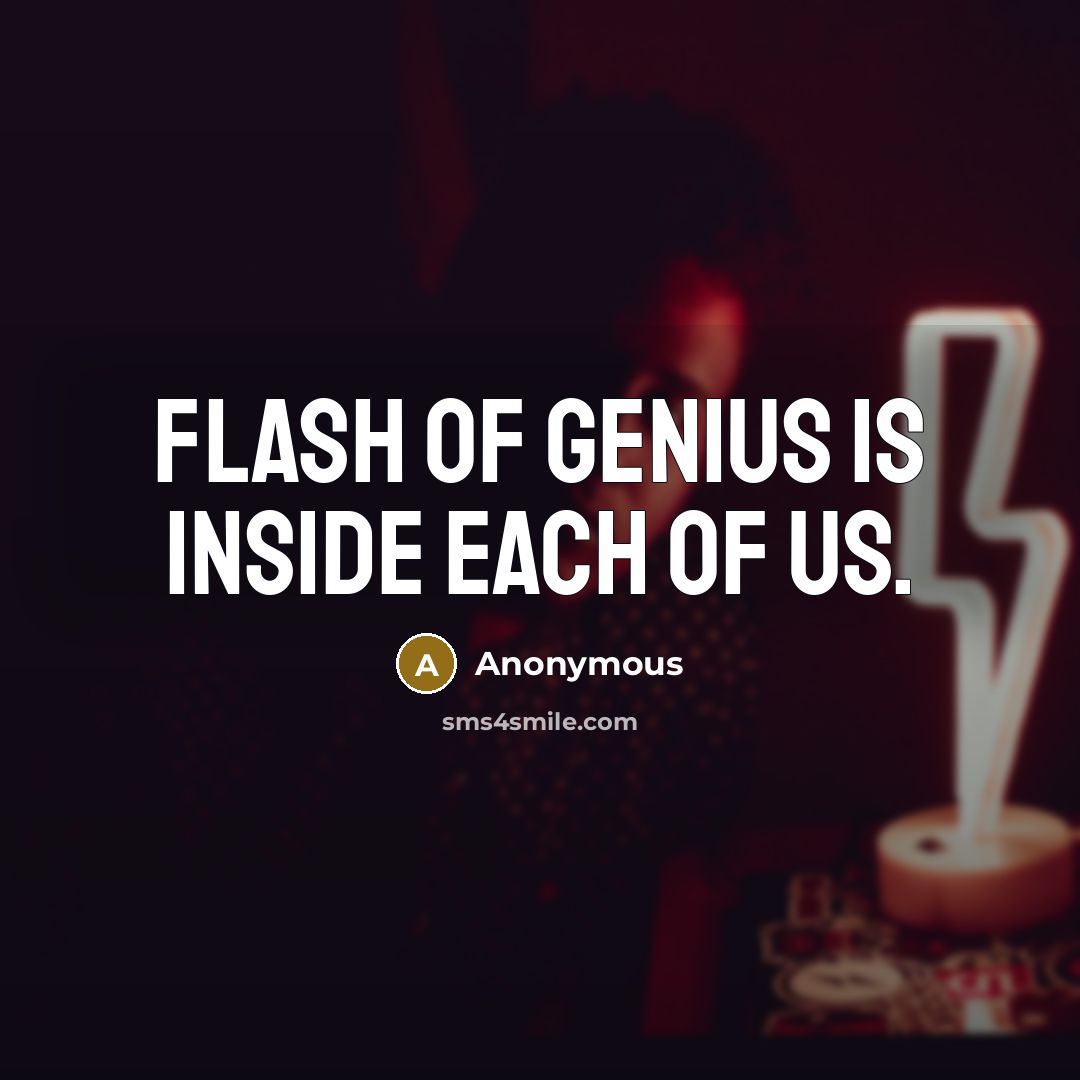 “Flash of genius is inside each of us.…” quote by Anonymous