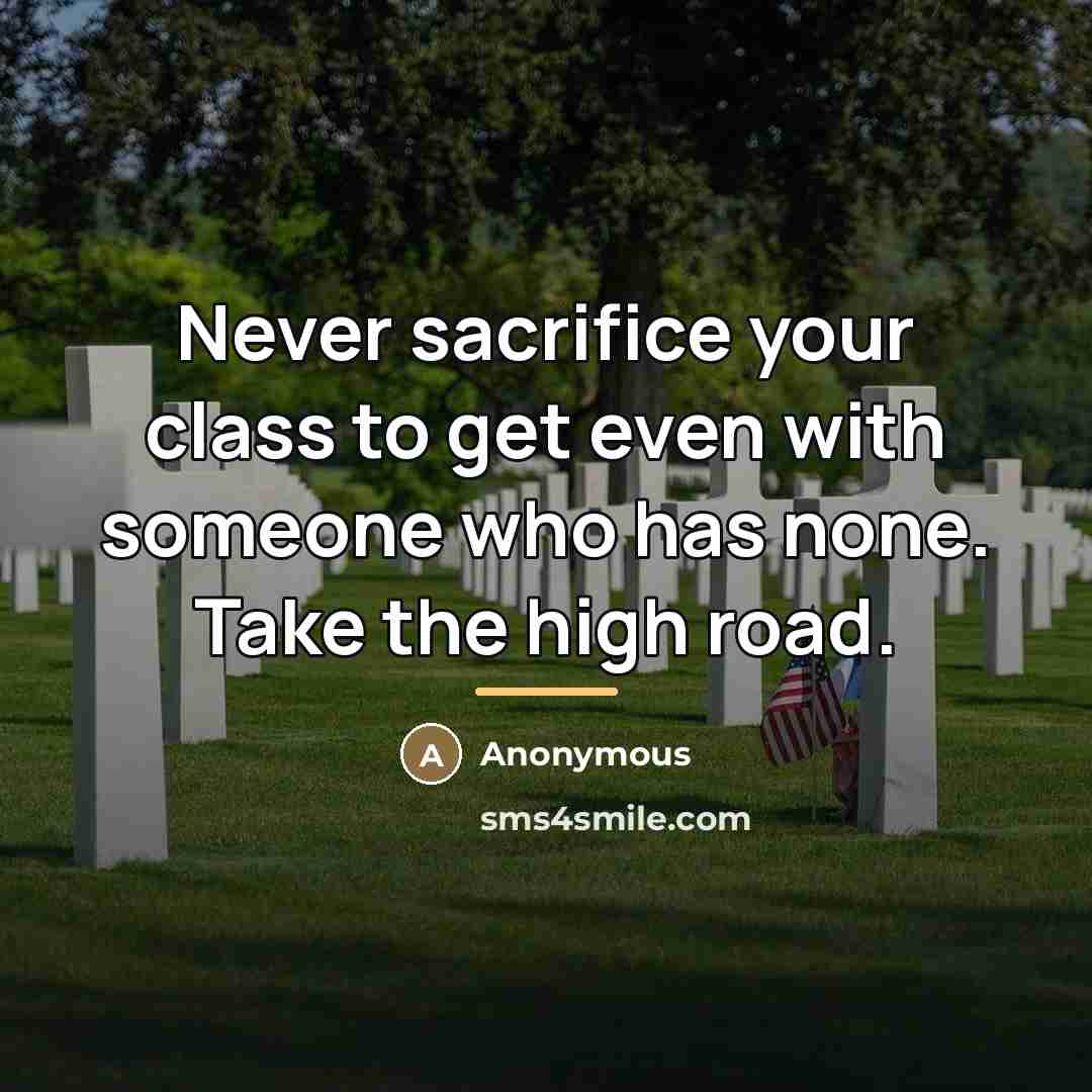 “Never sacrifice your class to get even with someone who…” quote by Anonymous