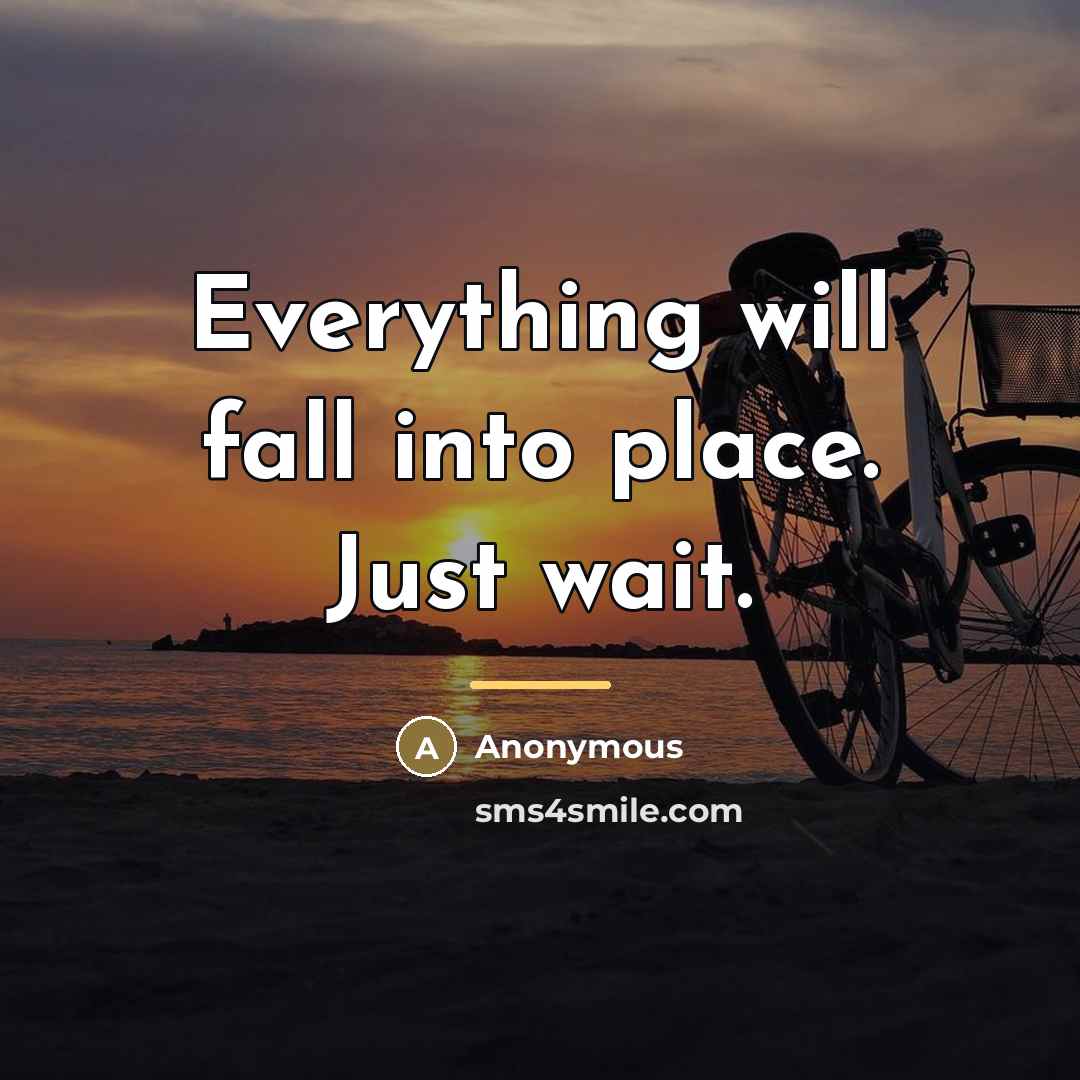 “Everything will fall into place. Just wait.…” quote by Anonymous
