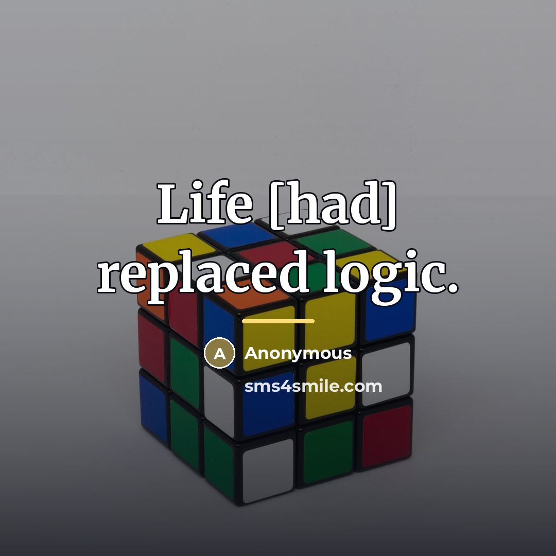 “Life [had] replaced logic.…” quote by Anonymous