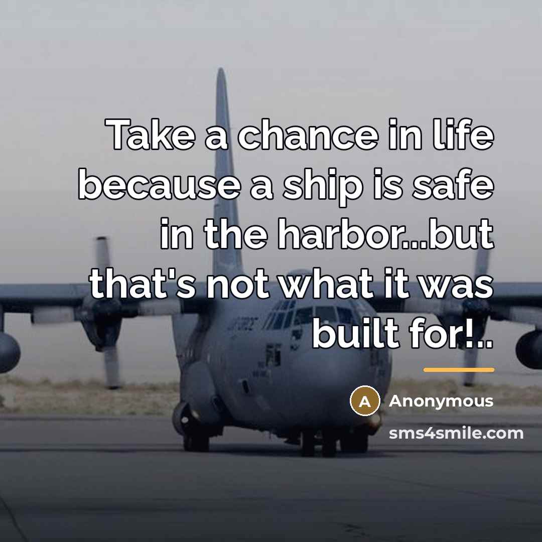 “Take a chance in life because a ship is safe…” quote by Anonymous