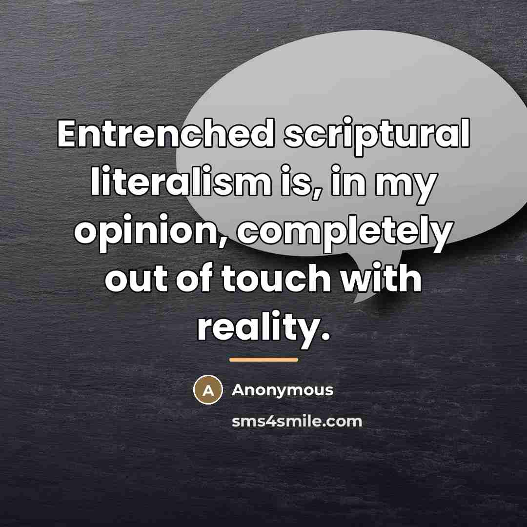 “Entrenched scriptural literalism is, in my opinion, completely out of…” quote by Anonymous