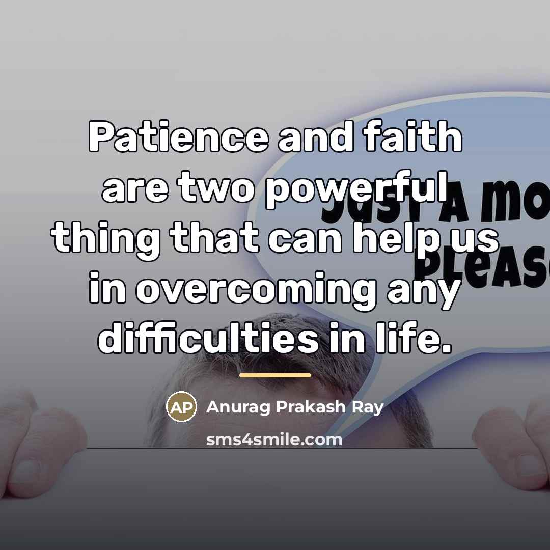“Patience and faith are two powerful thing that can help…” quote by Anurag Prakash Ray