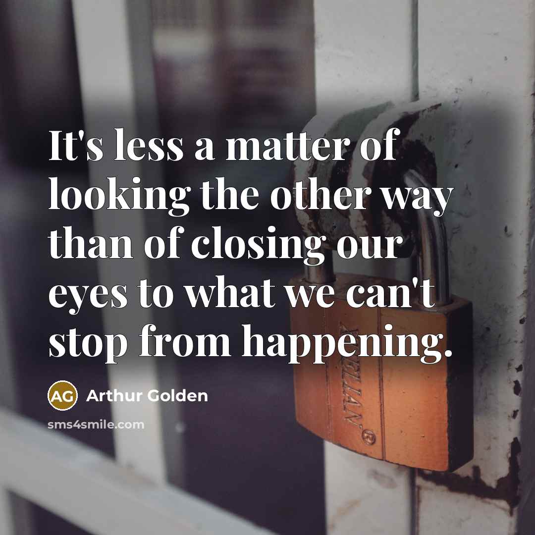 “It's less a matter of looking the other way than…” quote by Arthur Golden