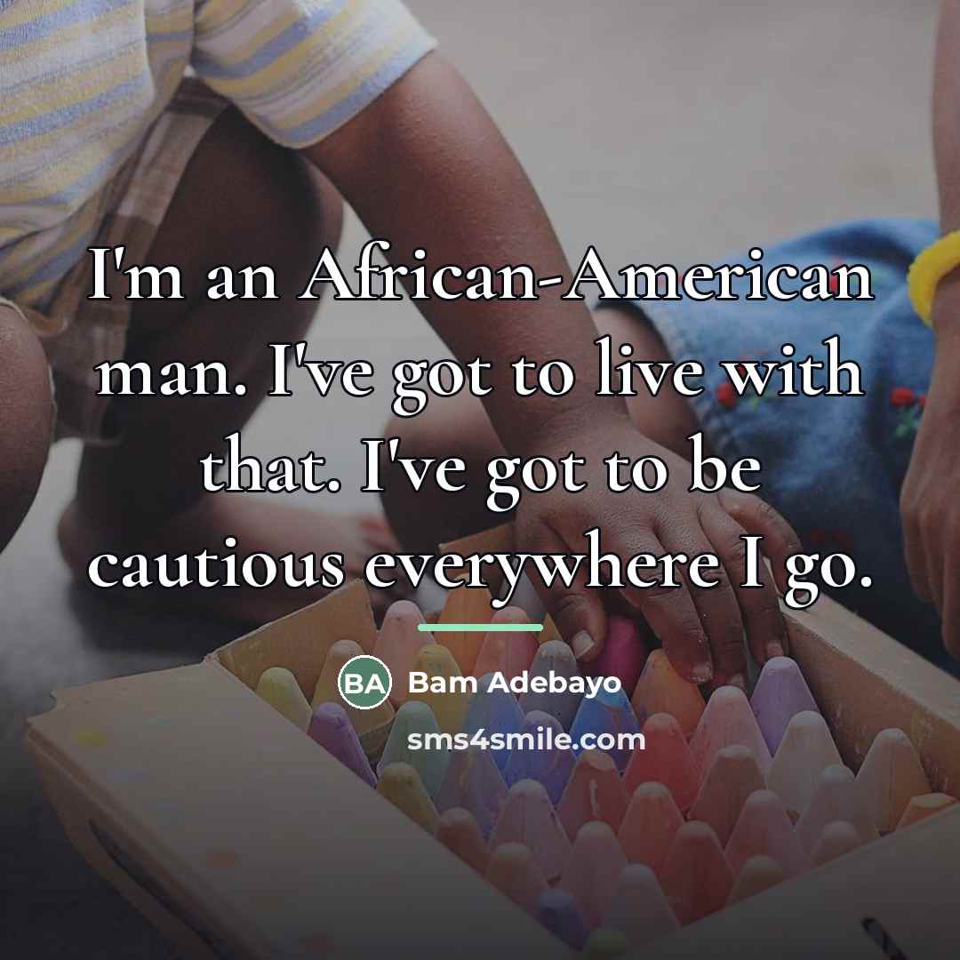 “I'm an African-American man. I've got to live with that.…” quote by Bam Adebayo