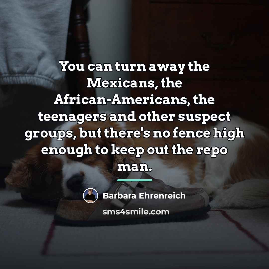 “You can turn away the Mexicans, the African-Americans, the teenagers…” quote by Barbara Ehrenreich