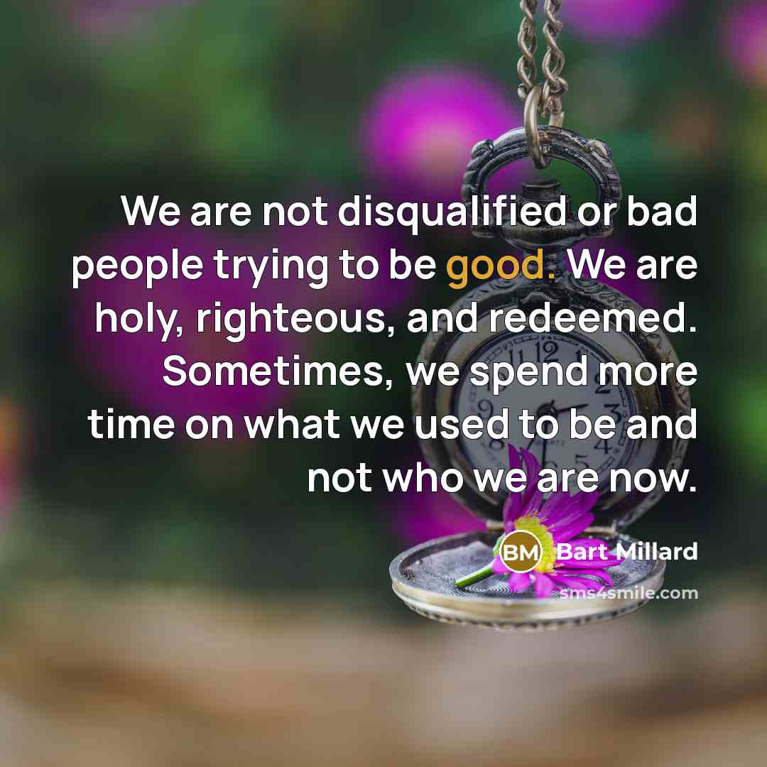“We are not disqualified or bad people trying to be…” quote by Bart Millard
