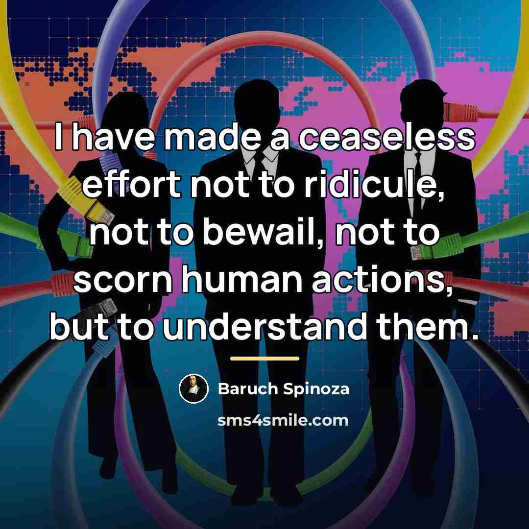 “I have made a ceaseless effort not to ridicule, not…” quote by Baruch Spinoza