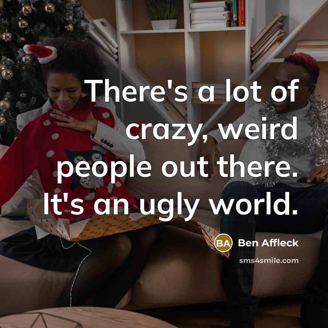 “There's a lot of crazy, weird people out there. It's…” quote by Ben Affleck
