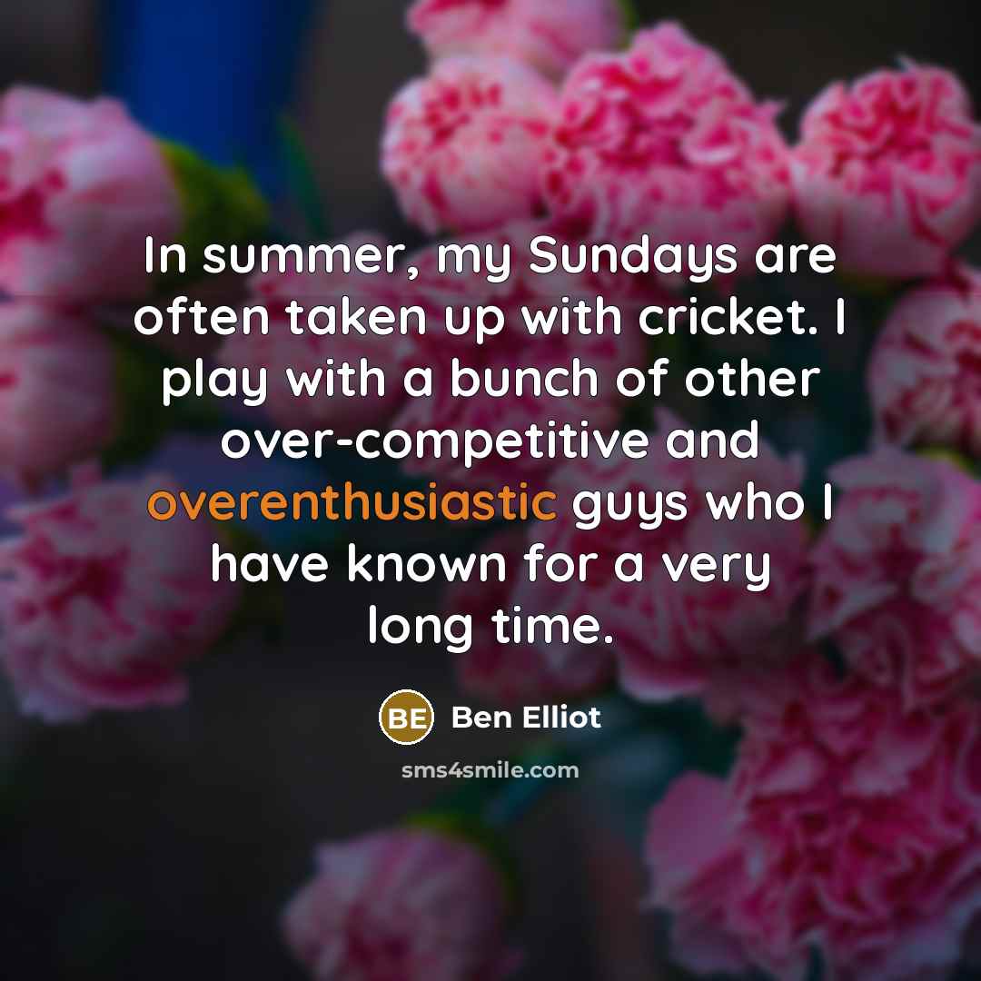 “In summer, my Sundays are often taken up with cricket.…” quote by Ben Elliot