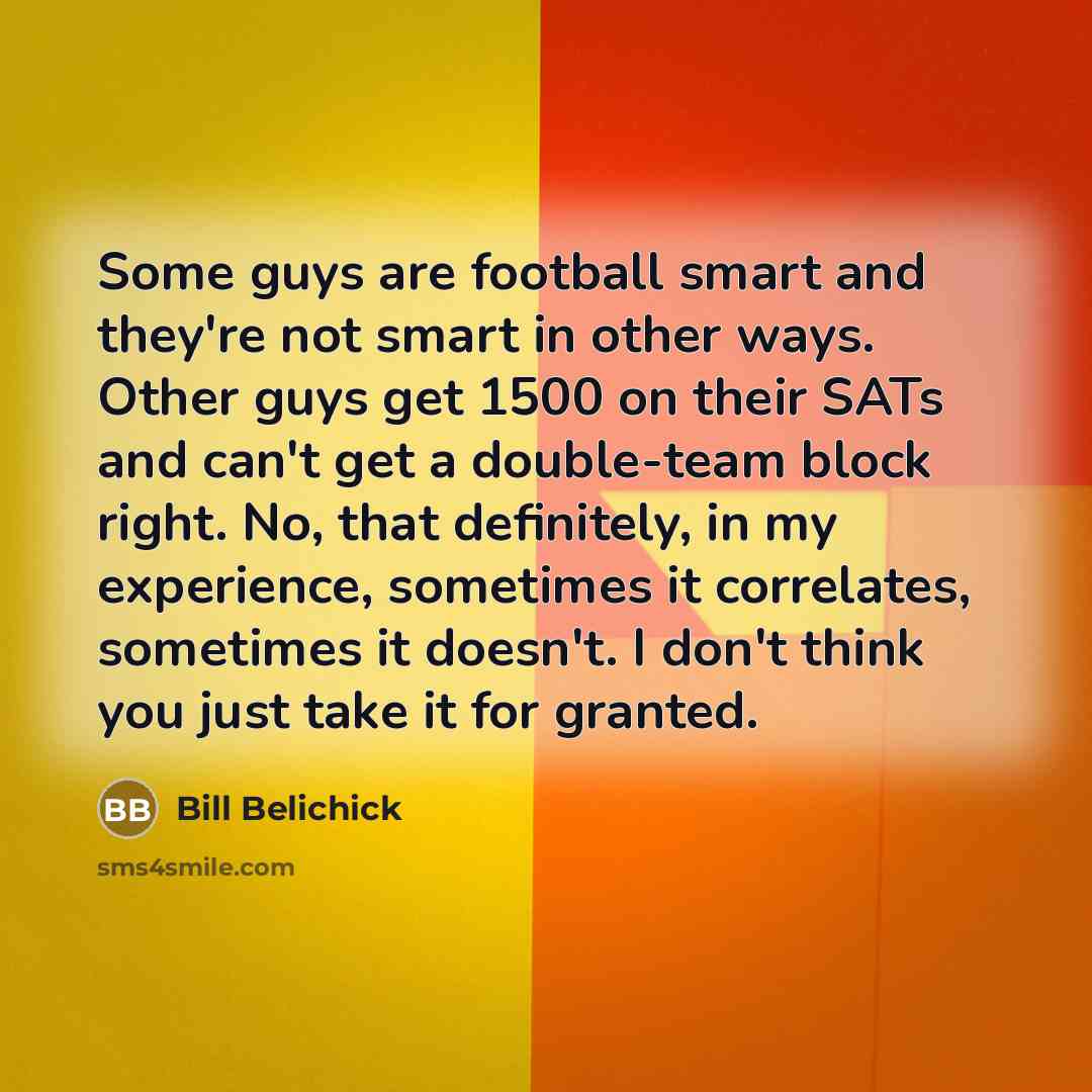 “Some guys are football smart and they're not smart in…” quote by Bill Belichick