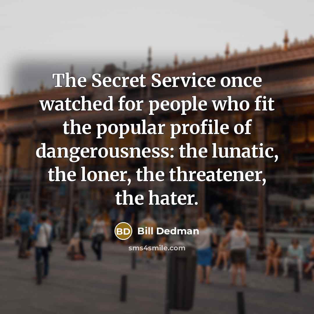 “The Secret Service once watched for people who fit the…” quote by Bill Dedman
