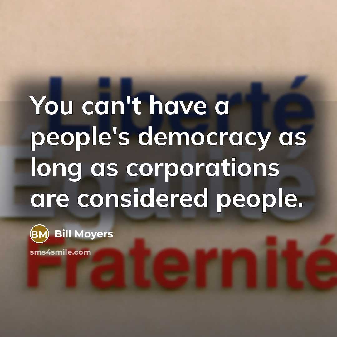 “You can't have a people's democracy as long as corporations…” quote by Bill Moyers