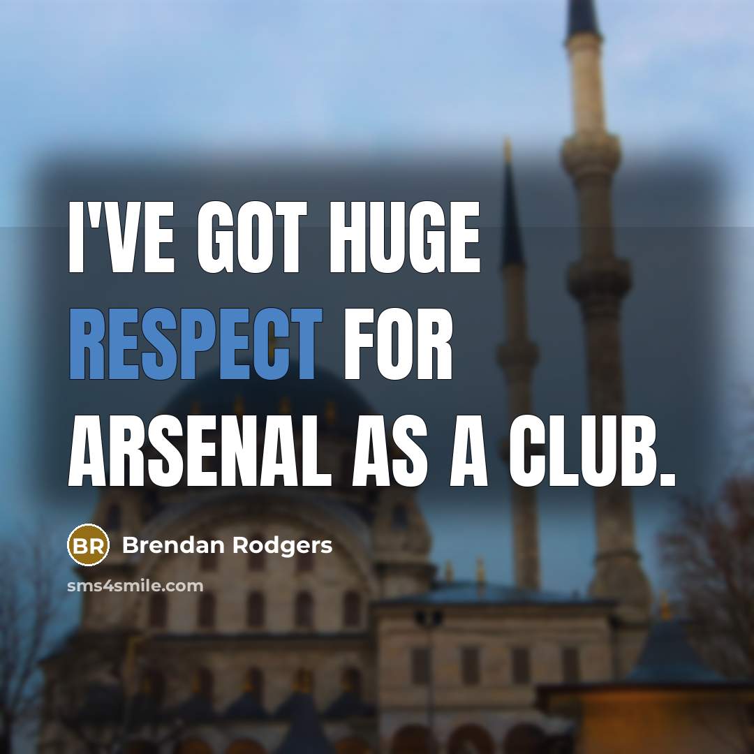“I've got huge respect for Arsenal as a club.…” quote by Brendan Rodgers