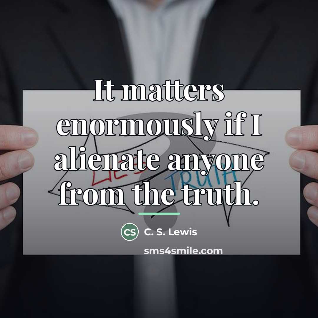 “It matters enormously if I alienate anyone from the truth.…” quote by C. S. Lewis