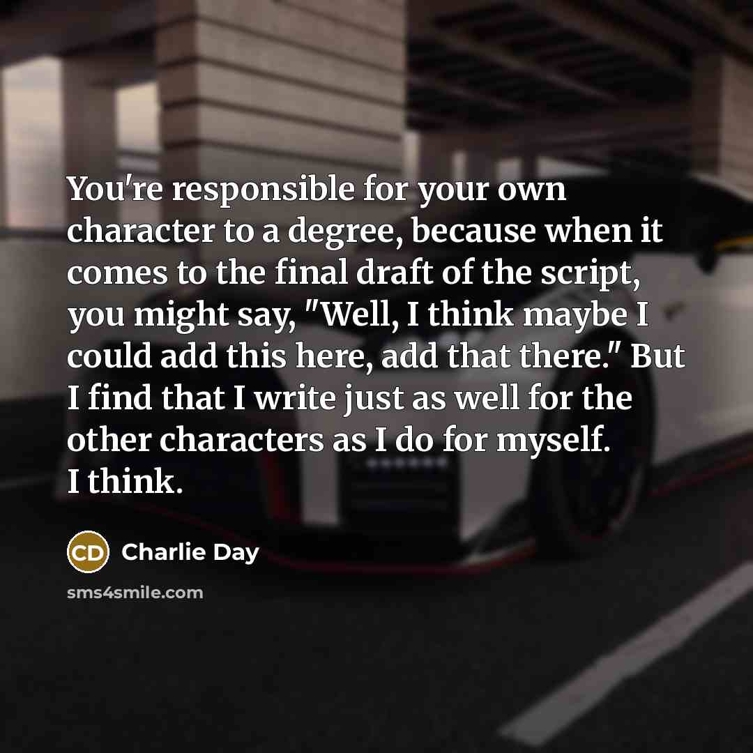 “You're responsible for your own character to a degree, because…” quote by Charlie Day