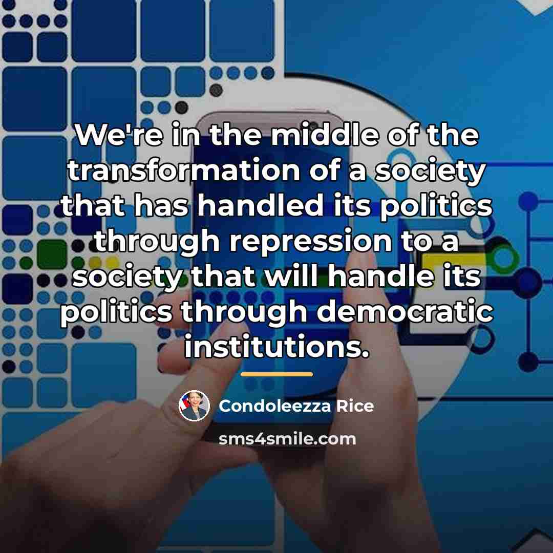 “We're in the middle of the transformation of a society…” quote by Condoleezza Rice