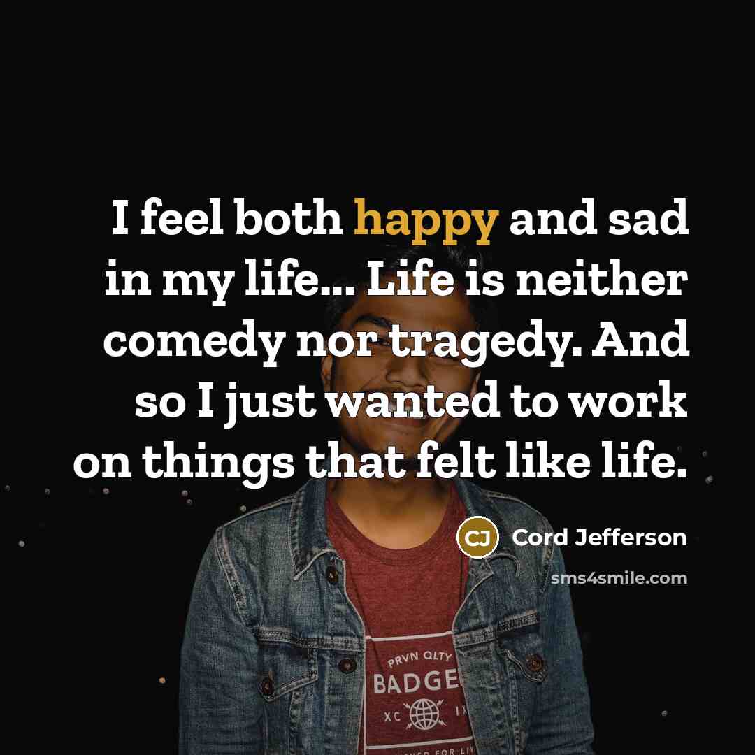 “I feel both happy and sad in my life... Life…” quote by Cord Jefferson