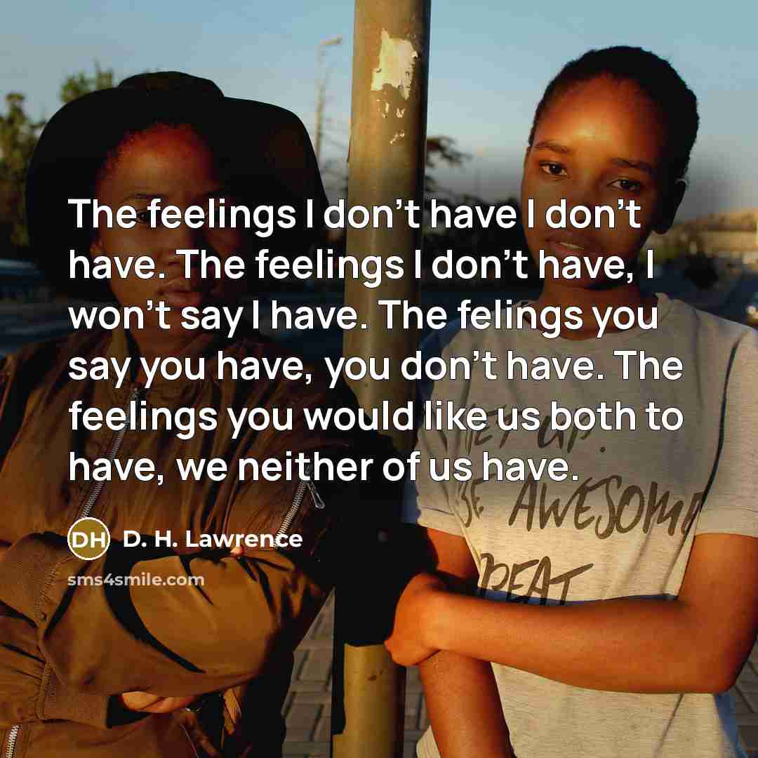 “The feelings I don't have I don't have. The feelings…” quote by D. H. Lawrence