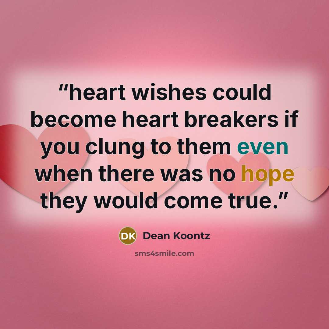 “heart wishes could become heart breakers if you clung to them even when there was no hope they would come true.” quote by Dean Koontz