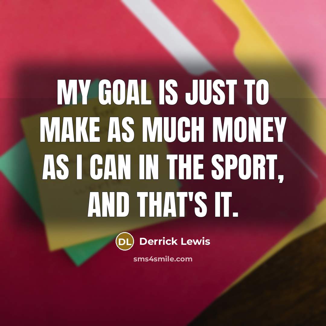 “My goal is just to make as much money as…” quote by Derrick Lewis
