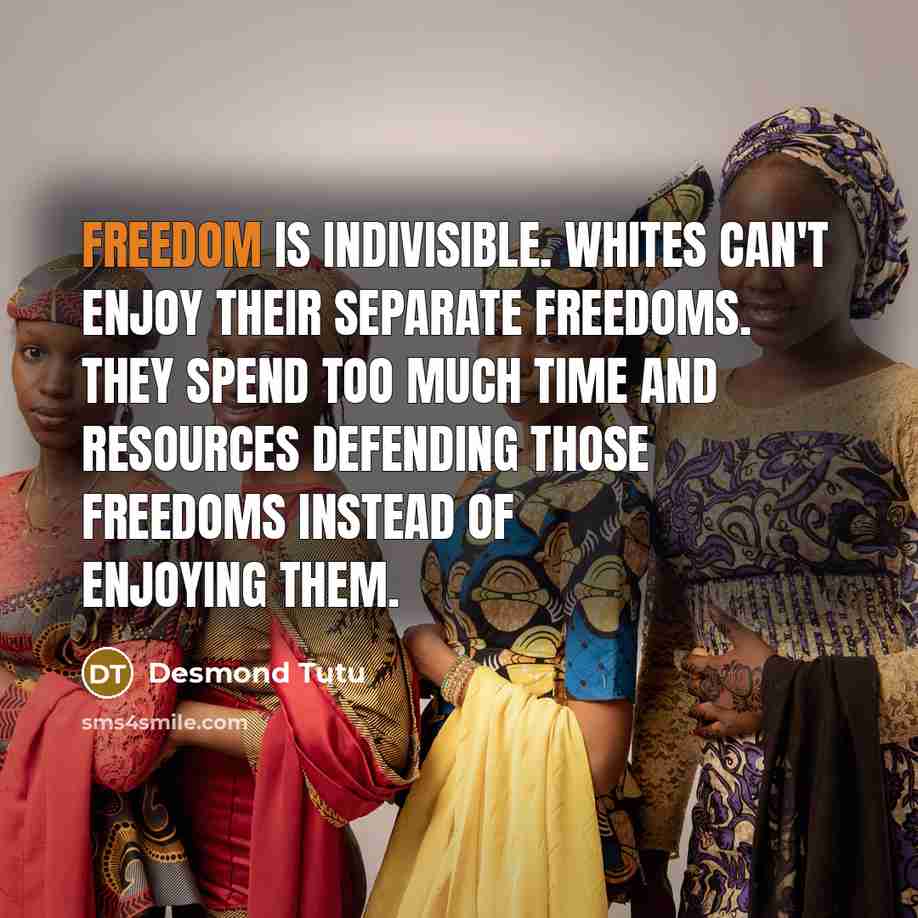 “Freedom is indivisible. Whites can't enjoy their separate freedoms. They…” quote by Desmond Tutu