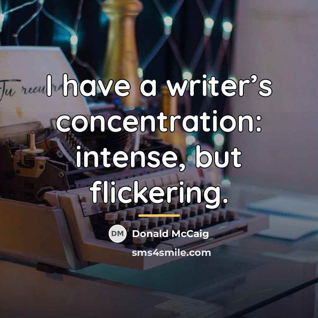 “I have a writer’s concentration: intense, but flickering.…” quote by Donald McCaig
