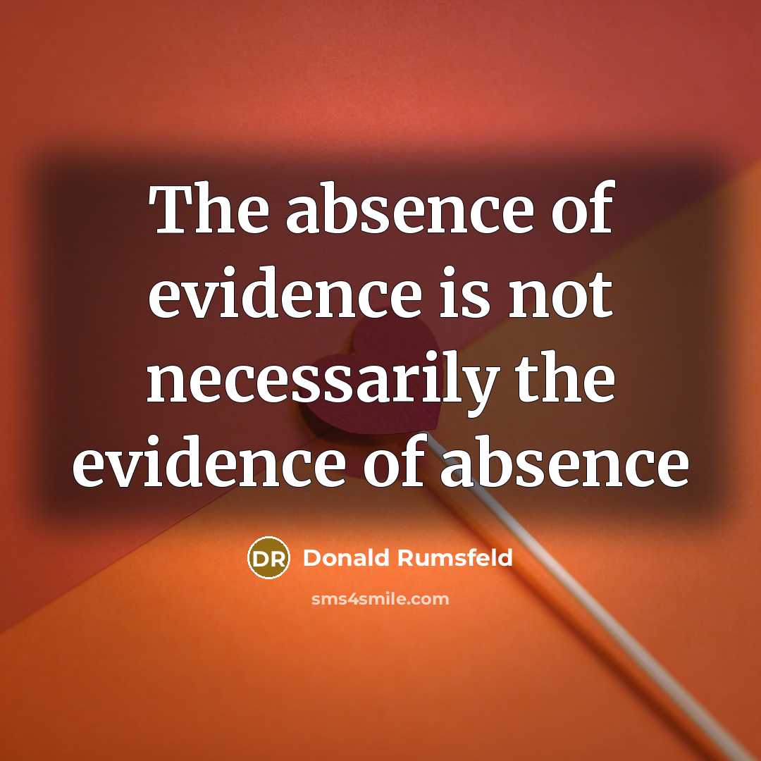 “The absence of evidence is not necessarily the evidence of…” quote by Donald Rumsfeld