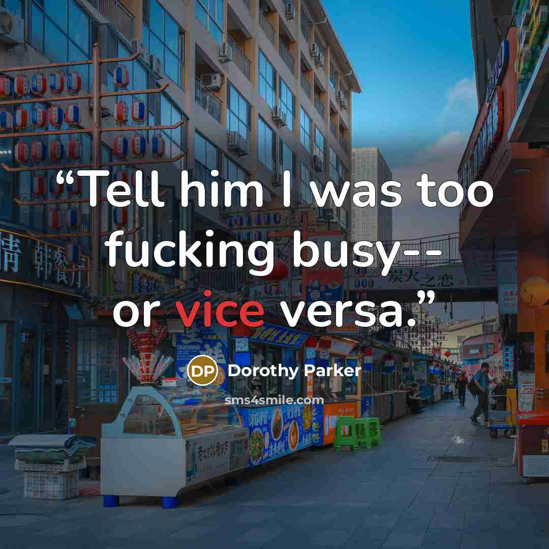 “Tell him I was too fucking busy-- or vice versa.” quote by Dorothy Parker