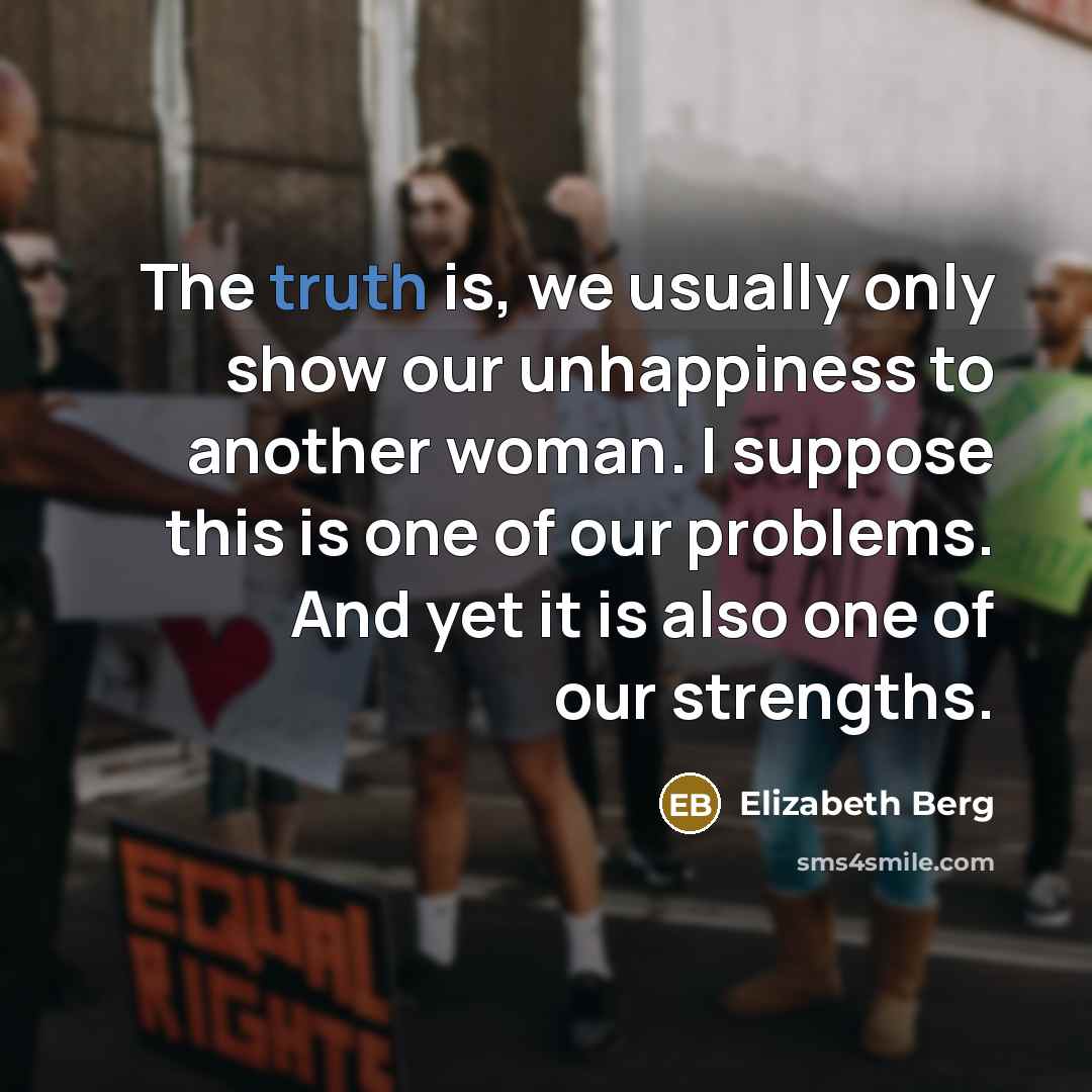 “The truth is, we usually only show our unhappiness to…” quote by Elizabeth Berg