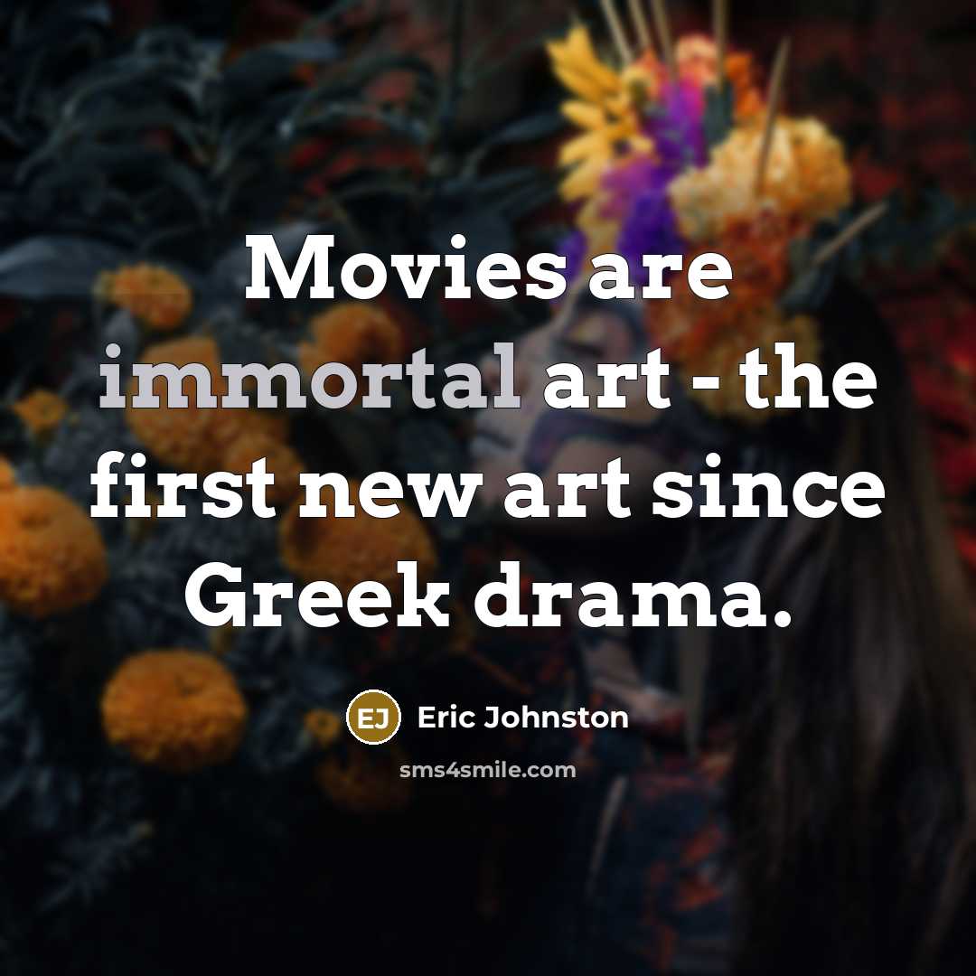 “Movies are immortal art - the first new art since…” quote by Eric Johnston