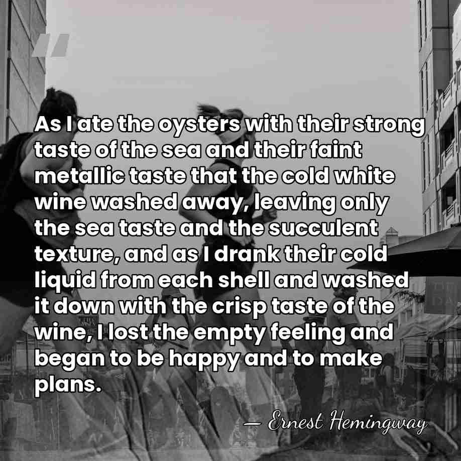 As I ate the oysters with their strong taste of the sea&hellip; - Ernest Hemingway