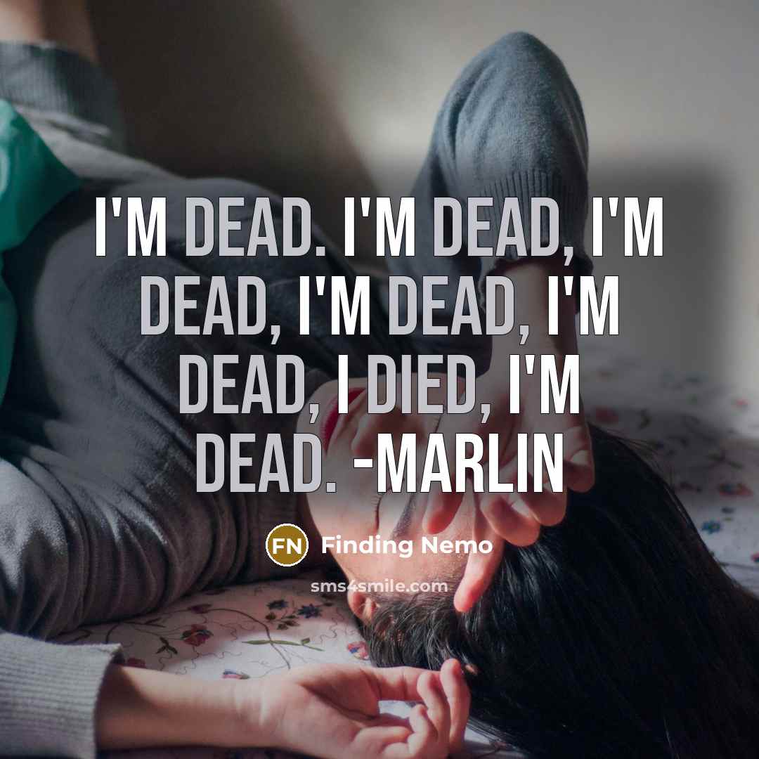 “I'm dead. I'm dead, I'm dead, I'm dead, I'm dead, I died, I'm dead. -Marlin” quote by Finding Nemo