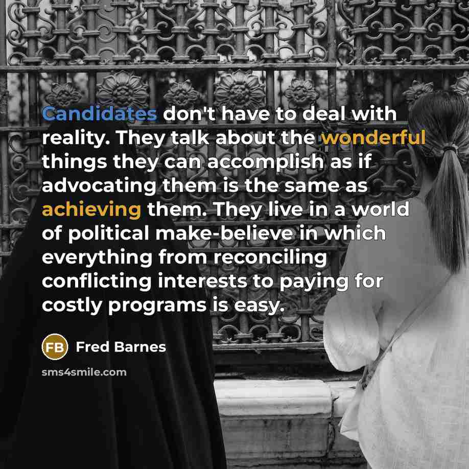“Candidates don't have to deal with reality. They talk about…” quote by Fred Barnes