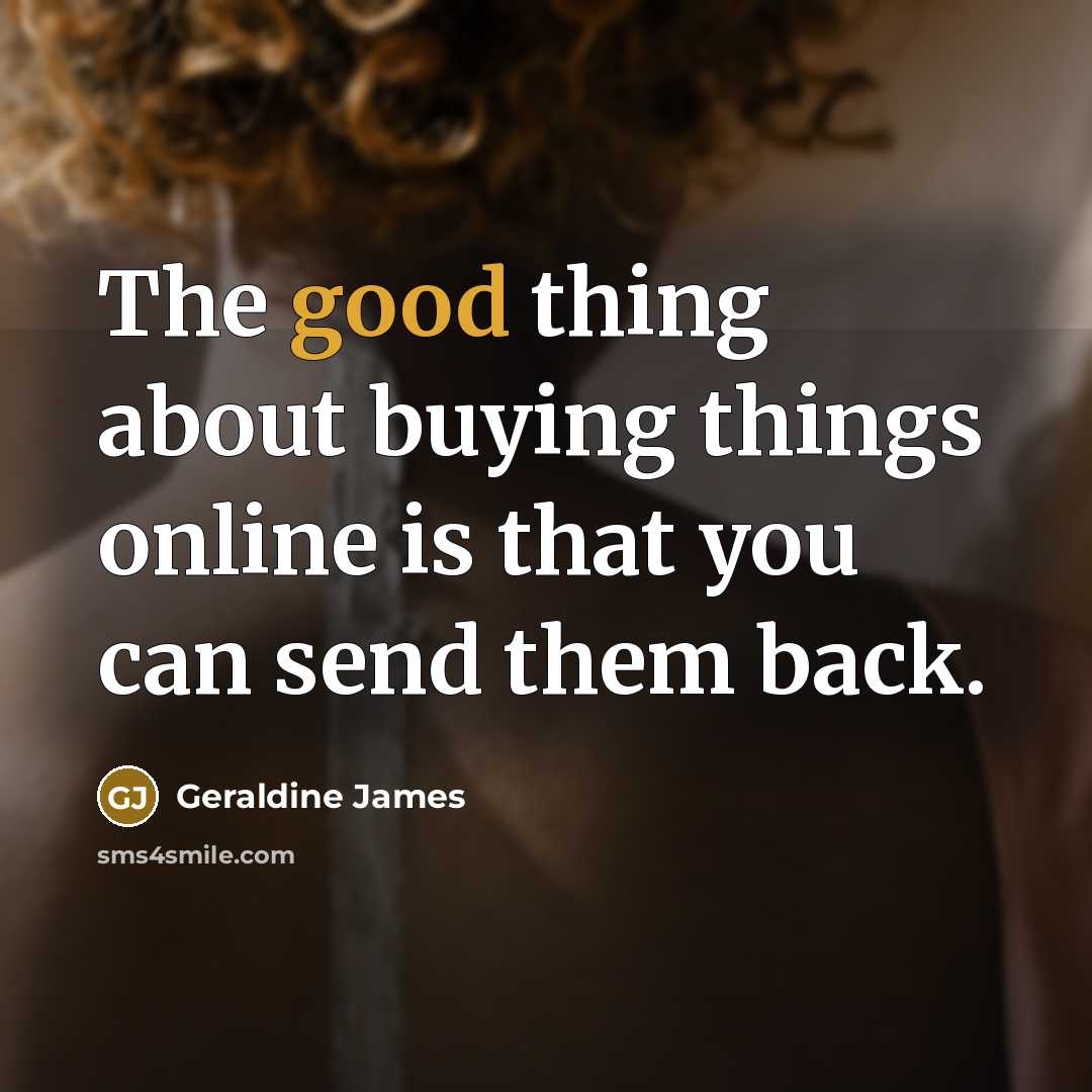 “The good thing about buying things online is that you…” quote by Geraldine James