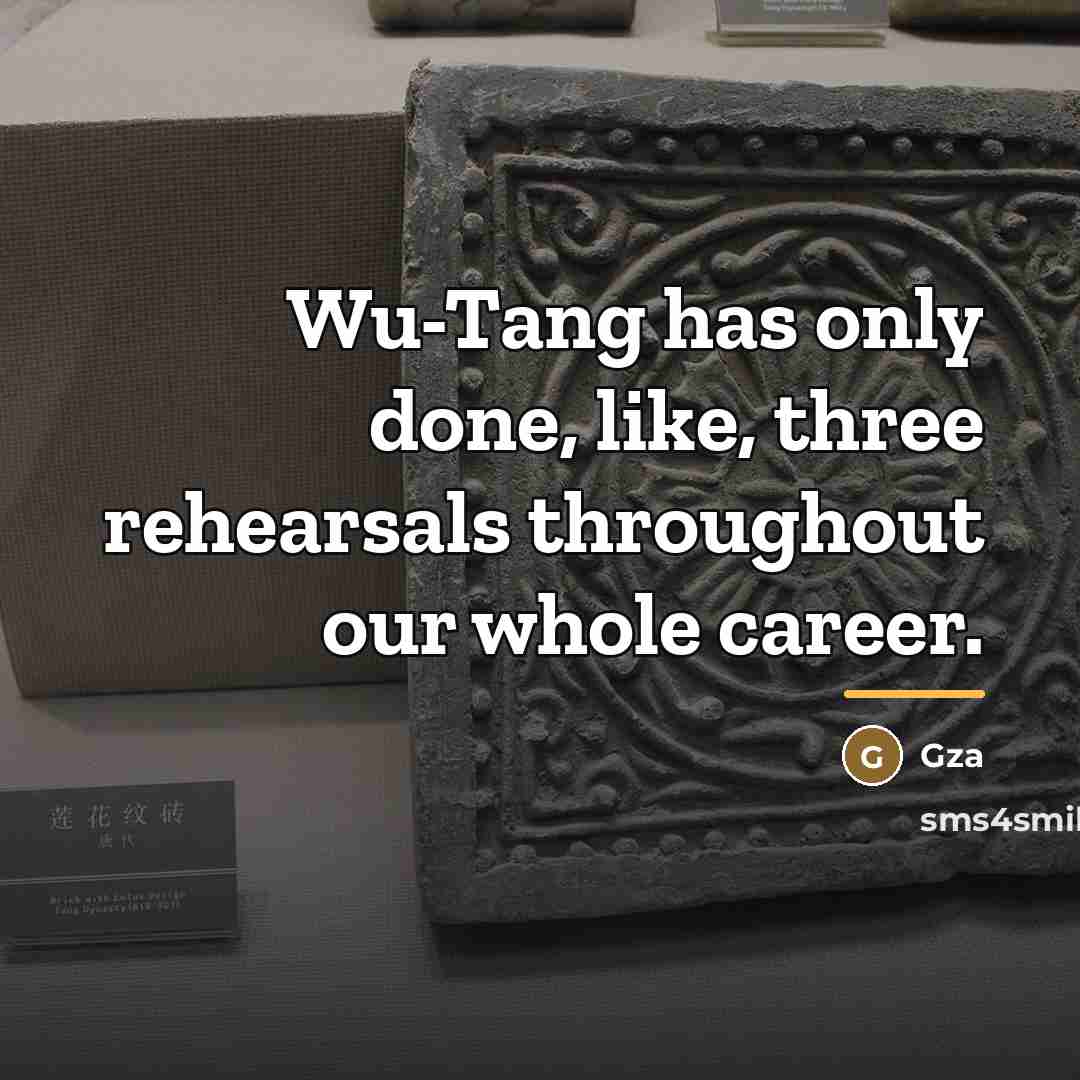 “Wu-Tang has only done, like, three rehearsals throughout our whole…” quote by Gza