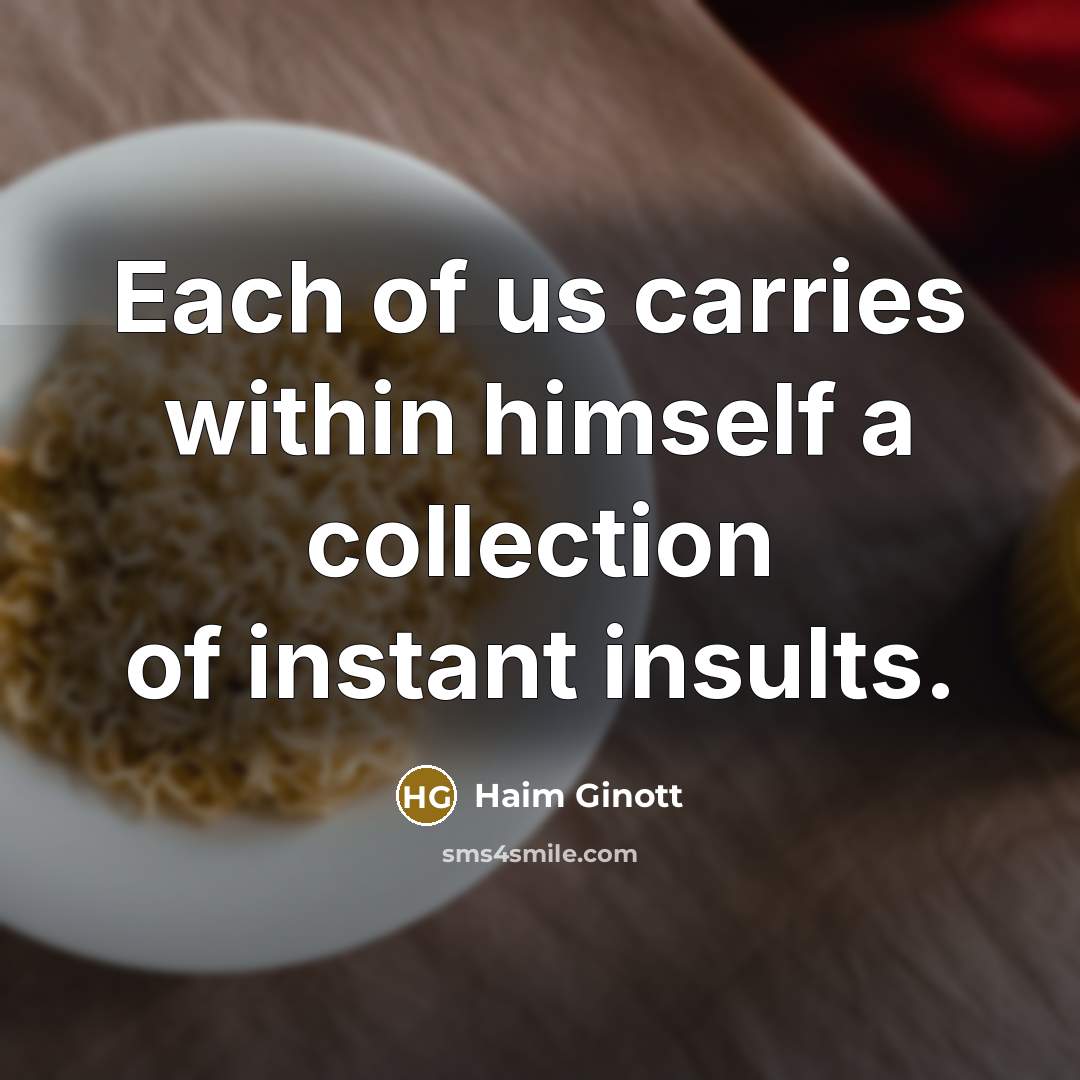 “Each of us carries within himself a collection of instant…” quote by Haim Ginott