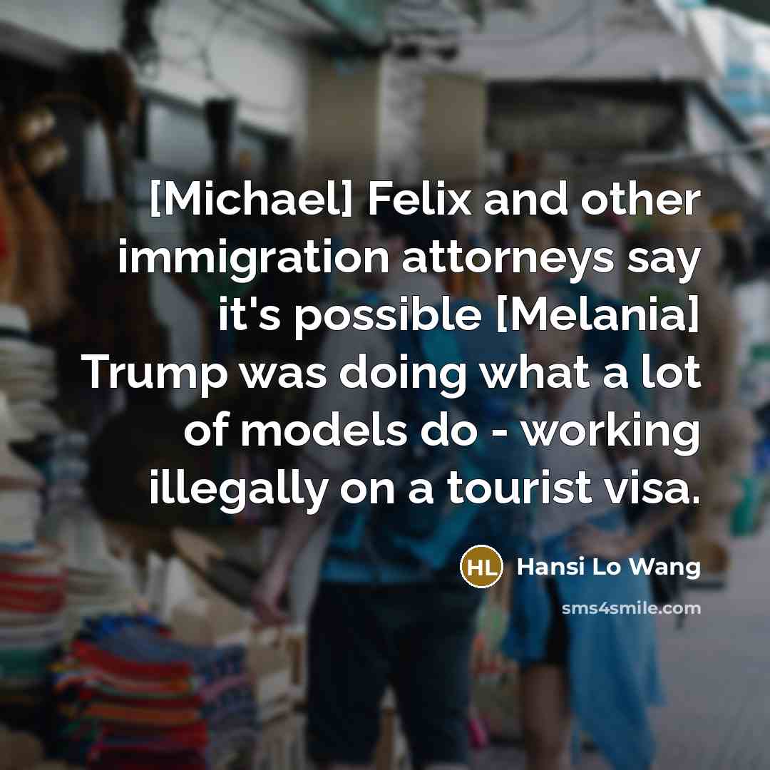 “[Michael] Felix and other immigration attorneys say it's possible [Melania]…” quote by Hansi Lo Wang