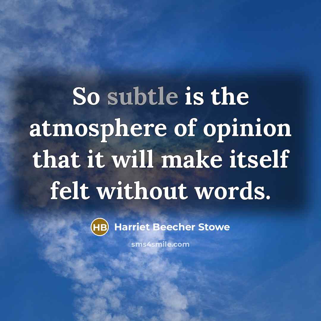 “So subtle is the atmosphere of opinion that it will…” quote by Harriet Beecher Stowe