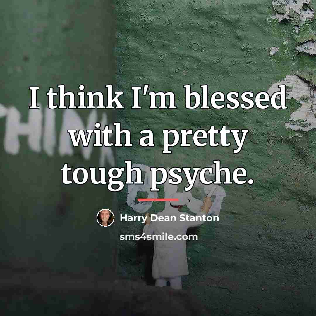 “I think I'm blessed with a pretty tough psyche.…” quote by Harry Dean Stanton