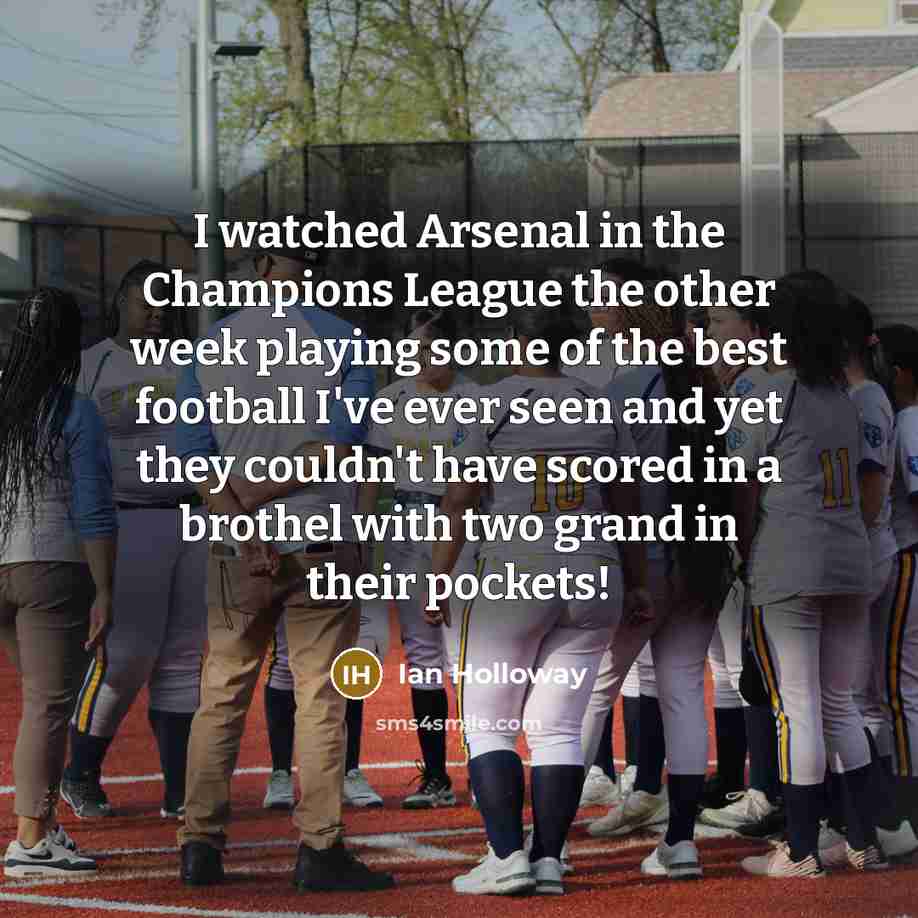“I watched Arsenal in the Champions League the other week…” quote by Ian Holloway