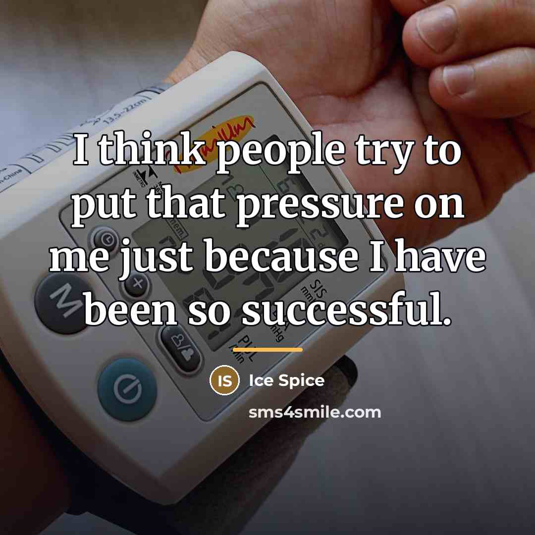 “I think people try to put that pressure on me…” quote by Ice Spice