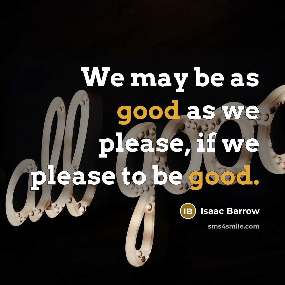 “We may be as good as we please, if we…” quote by Isaac Barrow